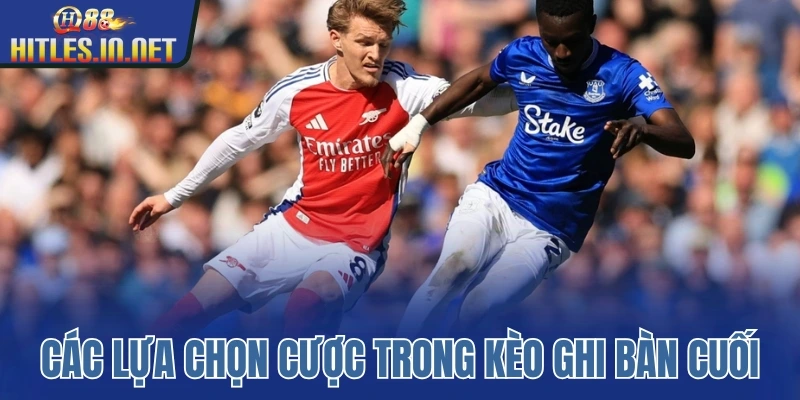 Các lựa chọn cược trong kèo ghi bàn cuối