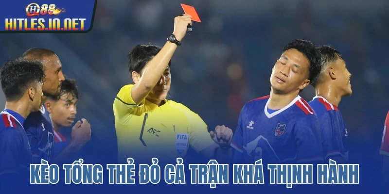 Kèo tổng thẻ đỏ cả trận khá thịnh hành