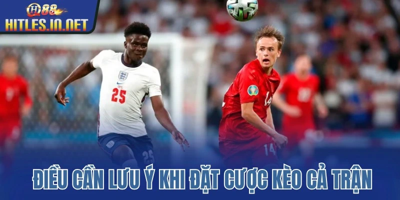 Những điều cần lưu ý khi đặt cược kèo cả trận