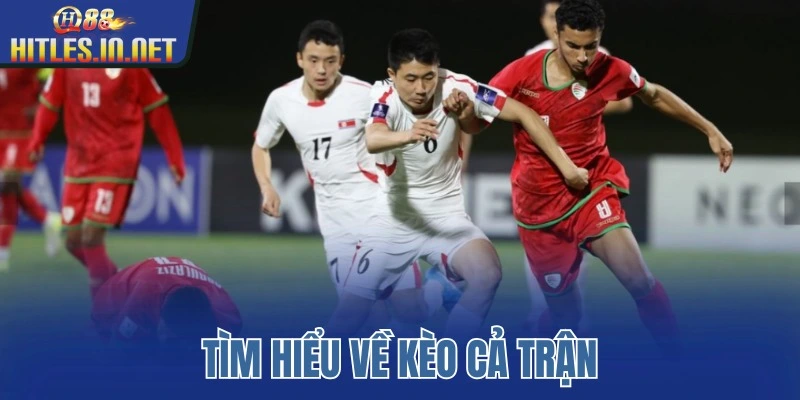 Tìm hiểu về kèo cả trận