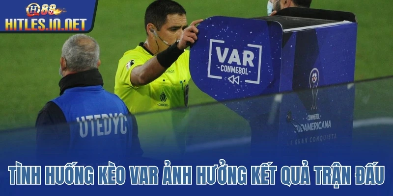 Những tình huống kèo VAR ảnh hưởng kết quả trận đấu Những tình huống kèo VAR ảnh hưởng kết quả trận đấu