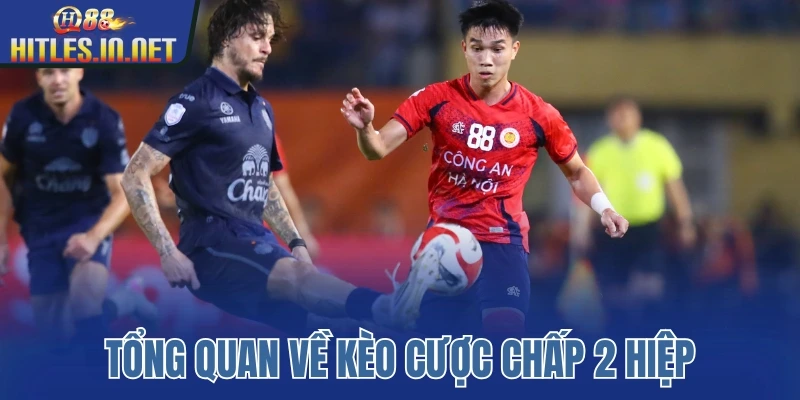 Tổng quan về kèo cược chấp 2 hiệp