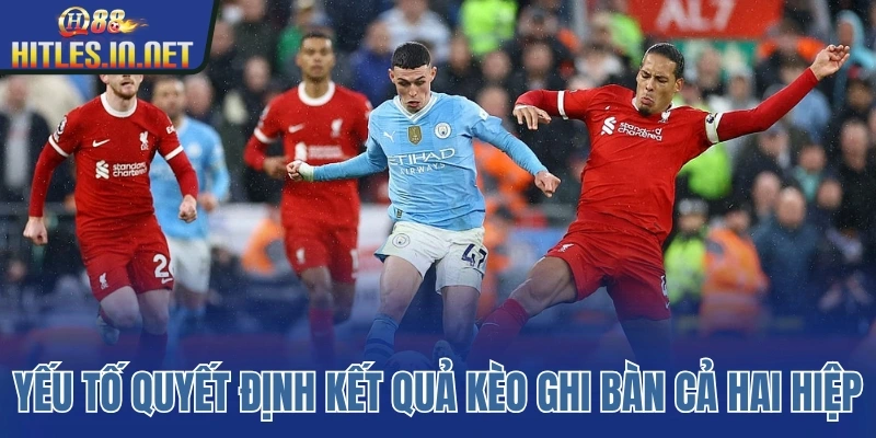 Yếu tố quyết định kết quả kèo ghi bàn cả hai hiệp